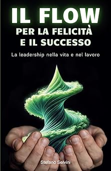 Copertina del libro Il Flow per la felicità e il successo di Stefano Selvini